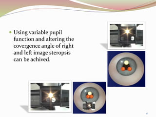  Using variable pupil
function and altering the
covergence angle of right
and left image steropsis
can be achived.
41
 
