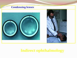 Indirect ophthalmology
Condensing lenses
 