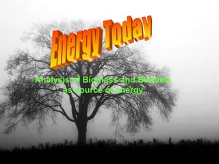 Analysis of Biomass and Biofuels
as source of energy
 