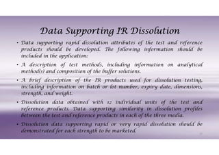Data Supporting IR Dissolution
• Data supporting rapid dissolution attributes of the test and reference
products should be...