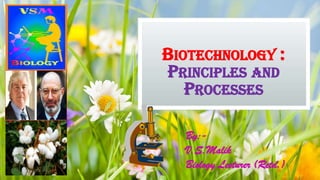 BIOTECHNOLOGY :
PRINCIPLES AND
PROCESSES
By:-
V.S.Malik
Biology Lecturer (Retd.)
 