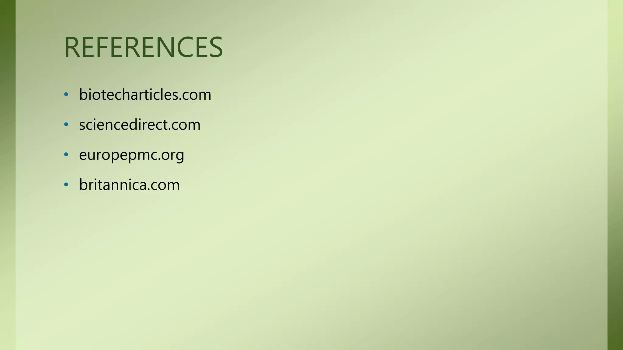 REFERENCES
• biotecharticles.com
• sciencedirect.com
• europepmc.org
• britannica.com
 