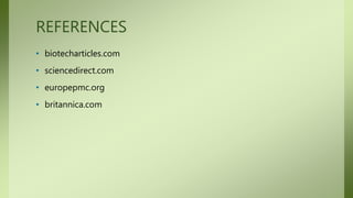 REFERENCES
• biotecharticles.com
• sciencedirect.com
• europepmc.org
• britannica.com
 