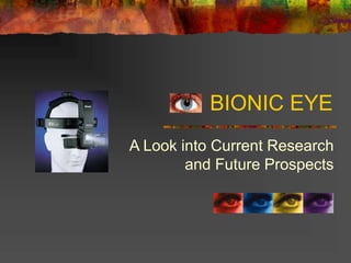A Look into Current Research
and Future Prospects
BIONIC EYE
 