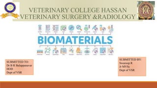 VETERINARY COLLEGE HASSAN
VETERINARY SURGERY &RADIOLOGY
SUBMITTED TO:
Dr B R Balappanavar
HOD
Dept of VSR
SUBMITTED BY:
Swaroop R
Jr MVSc
Dept of VSR
 