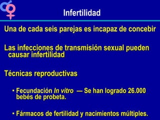 Infertilidad <ul><li>Una de cada seis parejas es incapaz de concebir </li></ul><ul><li>Las infecciones de transmisión sexu...