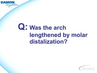 Q: Was the arch
   lengthened by molar
   distalization?
 
