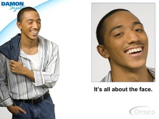 It’s all about the face.
 