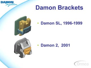 Damon Brackets

• Damon SL, 1996-1999




• Damon 2, 2001
 