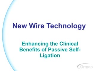 New Wire Technology

  Enhancing the Clinical
 Benefits of Passive Self-
         Ligation
 
