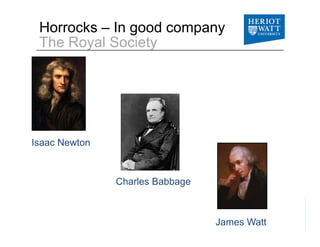 Horrocks – In good company
The Royal SocietyThe Royal Society
I N tIsaac Newton
Charles Babbage
James Watt
 