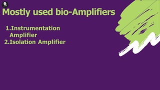 Mostly used bio-Amplifiers
1.Instrumentation
Amplifier
2.Isolation Amplifier
 