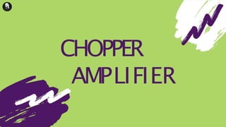 CHOPPER
AMPLIFIER
 