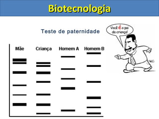 Teste de paternidade
BiotecnologiaBiotecnologia
 