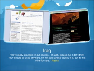“ We're really strangers in our country... oh well, excuse me, I don't think "our" should be used anymore. I'm not sure whose country it is, but it's not mine for sure.”-  Najma Iraq 