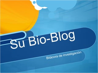 Bitácora de investigación Su Bio-Blog 