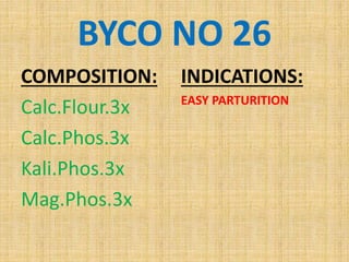 BYCO NO 26
COMPOSITION:
Calc.Flour.3x
Calc.Phos.3x
Kali.Phos.3x
Mag.Phos.3x
INDICATIONS:
EASY PARTURITION
 