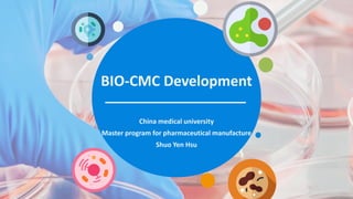 BIO-CMC Development
China medical university
Master program for pharmaceutical manufacture
Shuo Yen Hsu
 