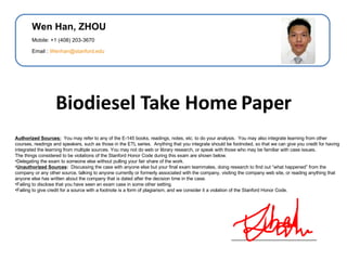Honor code ,[object Object],[object Object],[object Object],[object Object],[object Object],[object Object],Wen Han, ZHOU Mobile: +1 (408) 203-3670 Email :  [email_address] Biodiesel Take Home Paper 