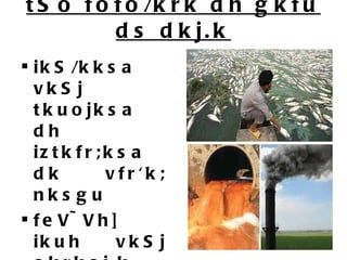 tSo fofo/krk dh gkfu ds dkj.k ikS/kksa vkSj tkuojksa dh iztkfr;ksa dk vfr'k; nksgu feV~Vh] ikuh vkSj okrkoj.k dk iznw&quot;k.k HkweaMy dh tyok;q esa cnyko 