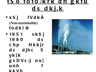 tSo fofo/krk dh gkfu ds dkj.k xSj fVdkÅ  (Non-sustainable)  fodkl & 1951 vkSj 1980 ds chp Hkkjr ds djhc 5 yk[k gsDVs;j ou] unh ?kkVh ;kstukvksa esaA vkS|ksxhdj.k] ekbfuax ds dkj.k tSo fofo/krk dks uqdlku 