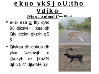 ekuo vkSj oU;tho Vdjko  (Man - Animal Conflict) e-iz- esa gj lky djhc 93 djksM+ :i;ksa dh Qly cjckn gksrh gS & Qlyksa dh cpkus dh ykxr ¼etnwjh o j[kokyh dk [kpZ½ djhc 527 djksM+ :i;s 
