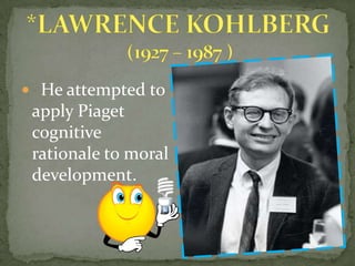  He attempted to
 apply Piaget
 cognitive
 rationale to moral
 development.
 