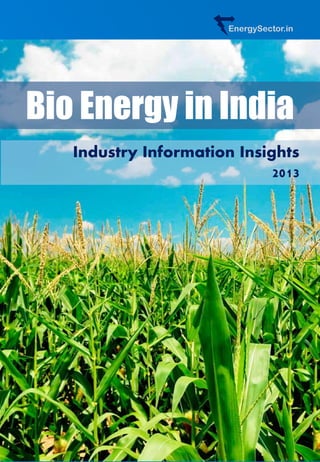 EnergySector.in
Industry Information Insights
2013
Bio Energy in India
 