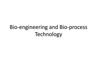 Bio-engineering and Bio-process
Technology
 