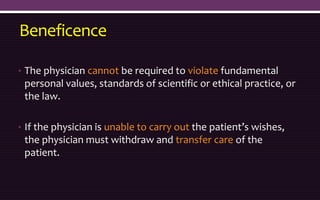Beneficence
• The physician cannot be required to violate fundamental
personal values, standards of scientific or ethical ...