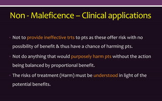 Non - Maleficence – Clinical applications
• Not to provide ineffective trts to pts as these offer risk with no
possibility...