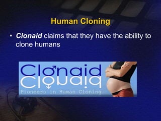 Human Cloning 
• Clonaid claims that they have the ability to 
clone humans 
 