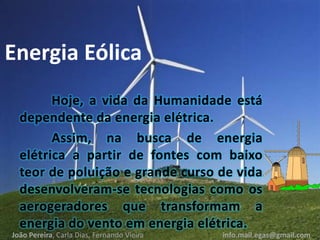 Energia Eólica
João Pereira, Carla Dias, Fernando Vieira info.mail.egas@gmail.com
 