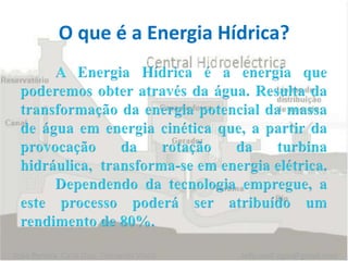 O que é a Energia Hídrica?
João Pereira, Carla Dias, Fernando Vieira info.mail.egas@gmail.com
 