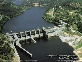 Barragem do Carrapatelo – Rio Douro
Porto/Viseu - Portugal
João Pereira, Carla Dias, Fernando Vieira info.mail.egas@gmail.com
 