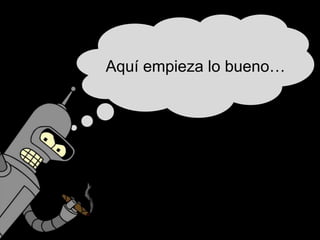 Aquí empieza lo bueno…
 