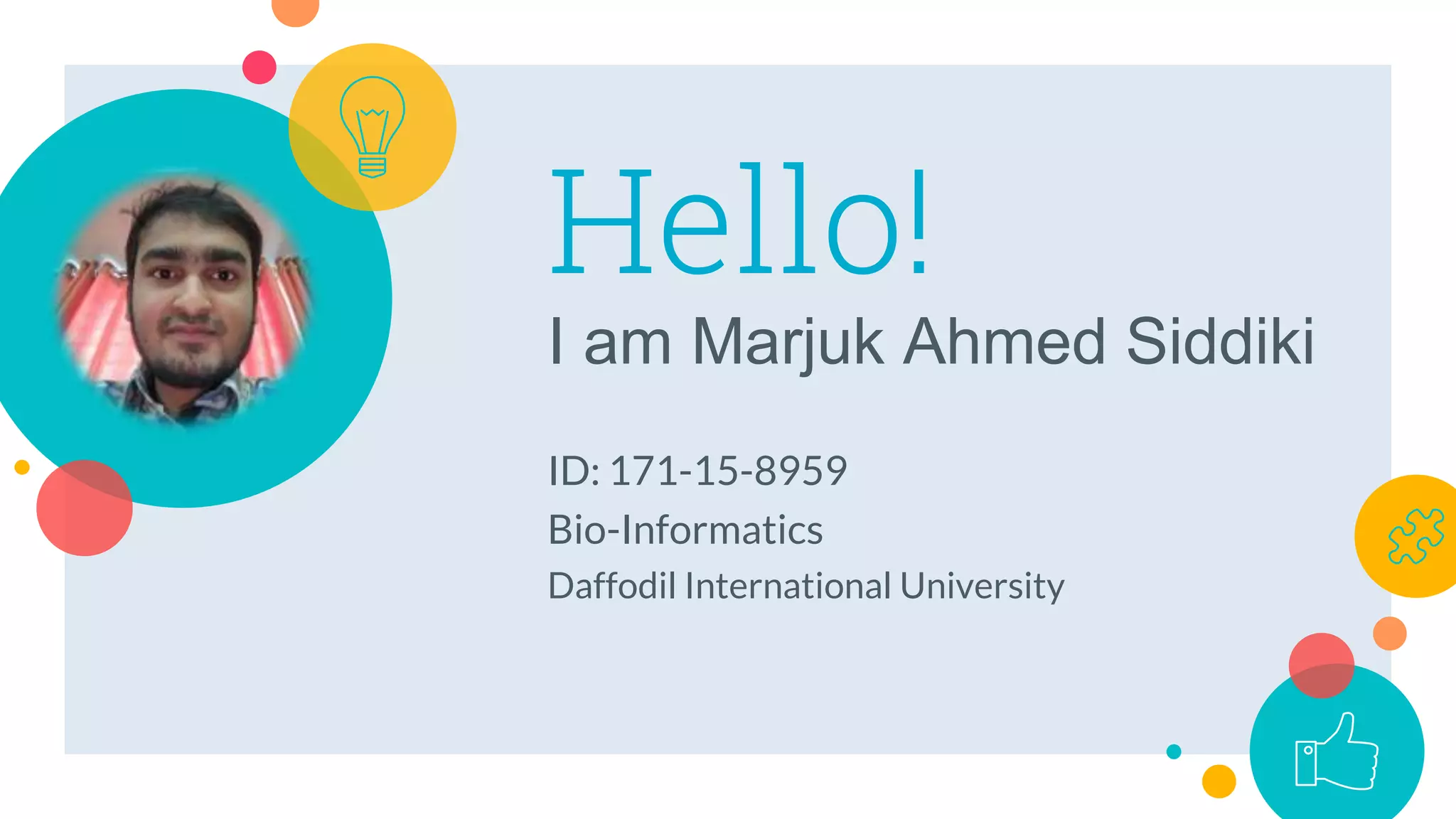 Hello!
I am Marjuk Ahmed Siddiki
ID: 171-15-8959
Bio-Informatics
Daffodil International University
 