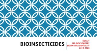 BIOINSECTICIDES
HEMA T
MSc BIOCHEMISTRY
BHARATHIAR UNIVERSITY
2018-2020
 