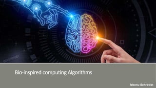 Bio-inspired computing Algorithms
Meenu Sehrawat
 