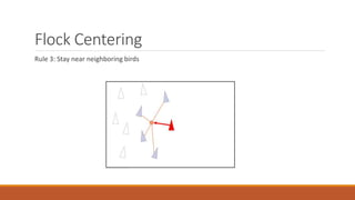 Flock Centering
Rule 3: Stay near neighboring birds
 