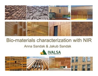 Bio-materials characterization with NIR
Anna Sandak & Jakub Sandak
 