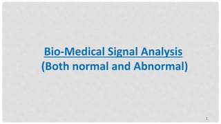 Bio-Medical Signal Analysis
(Both normal and Abnormal)
1
 