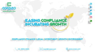 Easing Compliance
Incubating Growth
+91- 99991 39391 reach@corpzo.com www.corpzo.com
COMPLIANCE | FINANCE | LEGAL | INVESTMENT | GROWTH | ENVIRONMENT
www.corpzo.com
 