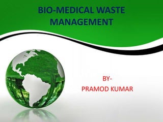 BIO-MEDICAL WASTE
MANAGEMENT
BY-
PRAMOD KUMAR
 