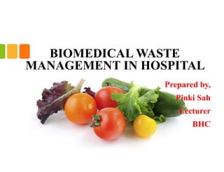 BIOMEDICAL WASTE
MANAGEMENT IN HOSPITAL
Prepared by,
Pinki Sah
Lecturer
BHC
 