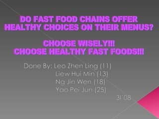 DO FAST FOOD CHAINS OFFER  HEALTHY CHOICES ON THEIR MENUS? CHOOSE WISELY!!!  CHOOSE HEALTHY FAST FOODS!!! 