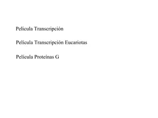 Pelicula Transcripción Película Transcripción Eucariotas Película Proteínas G 