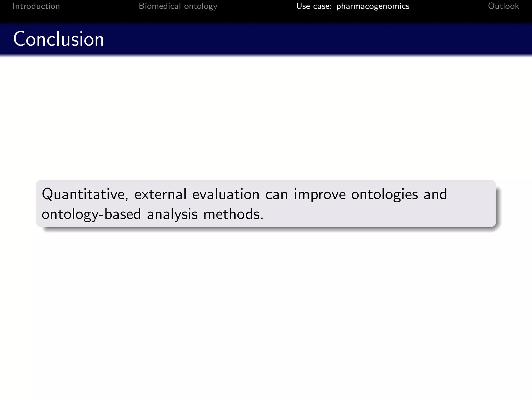Introduction         Biomedical ontology    Use case: pharmacogenomics   Outlook



Conclusion




       Quantitative, external evaluation can improve ontologies and
       ontology-based analysis methods.
 