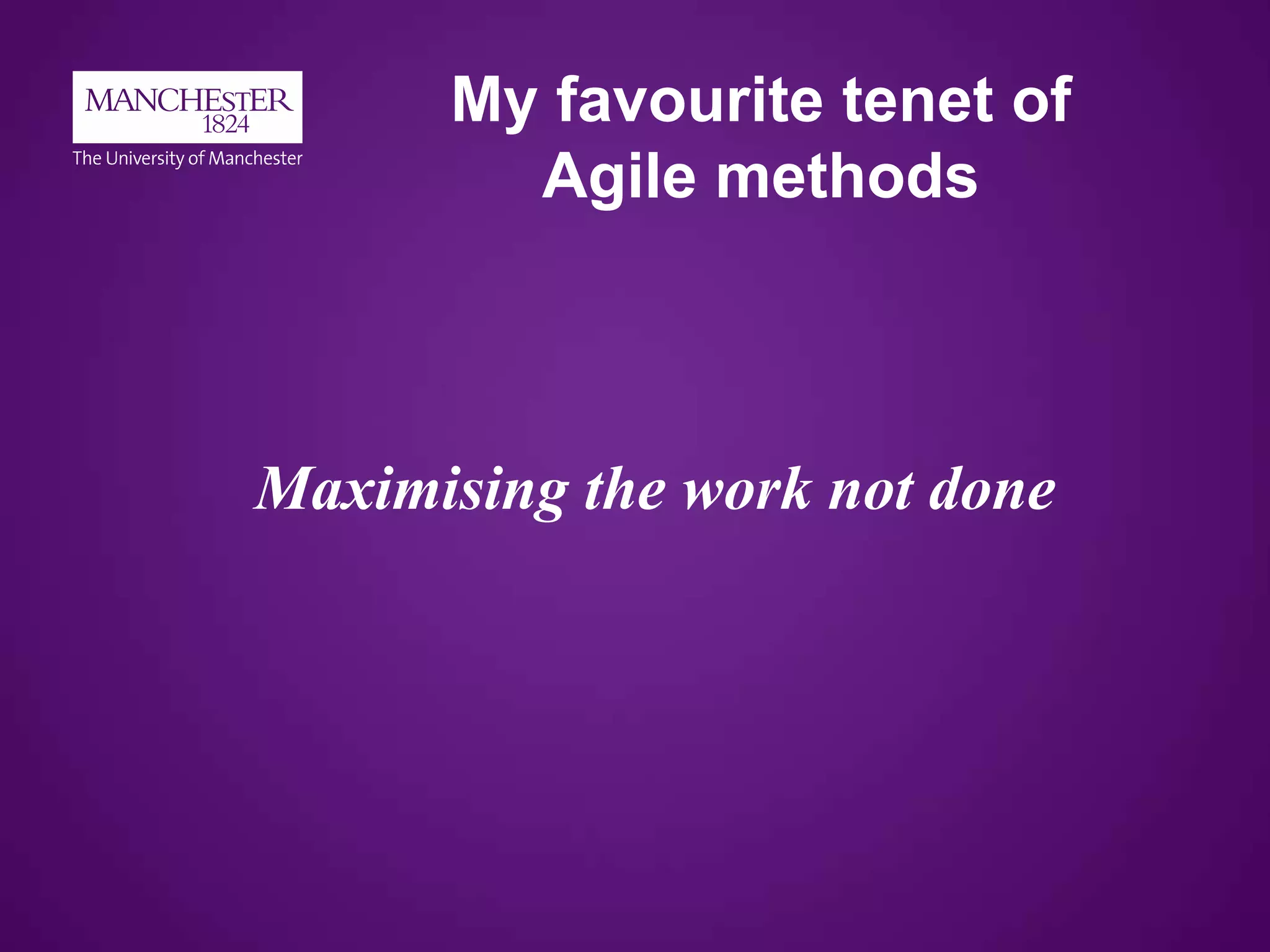 My favourite tenet of
Agile methods
Maximising the work not done
 