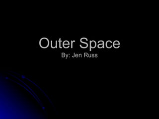Outer Space By: Jen Russ 